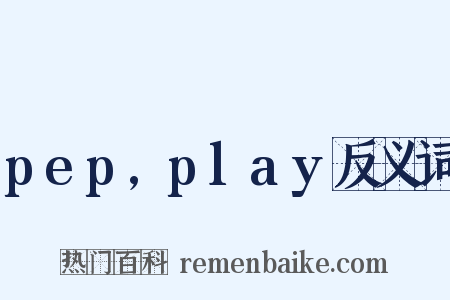 pep,play反义词是什么意思的图片